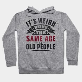 It's Weird Being Same Age Old People Hoodie